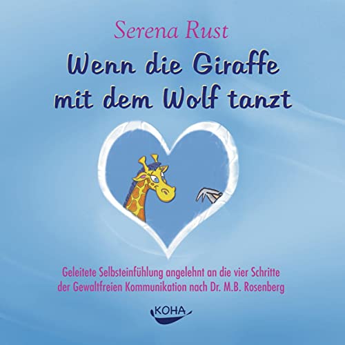 Wenn die Giraffe mit dem Wolf tanzt. Audio-CD: Geleitete Selbsteinfühlung angelehnt an die vier Schritte der Gewaltfreie Kommunikation nach Dr. M.B. Rosenberg von Koha-Verlag GmbH