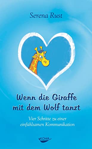 Wenn die Giraffe mit dem Wolf tanzt: Vier Schritte zu einer einfühlsamen Kommunikation