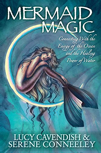 Mermaid Magic: Connecting With the Energy of the Ocean and the Healing Power of Water Mermaid Magic: Connecting With the Energy of the Ocean and the Healing Power of Water
