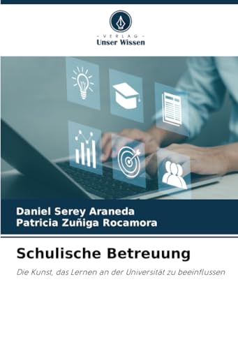 Schulische Betreuung: Die Kunst, das Lernen an der Universität zu beeinflussen von Verlag Unser Wissen