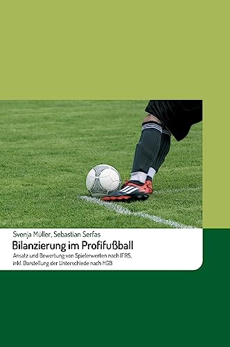 Bilanzierung im Profifußball: Ansatz und Bewertung von Spielerwerten nach IFRS, inkl. Darstellung der Unterschiede nach HGB von tredition