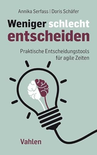 Weniger schlecht entscheiden: Praktische Entscheidungstools für agile Zeiten