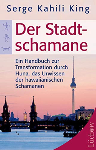Der Stadt-Schamane: Ein Handbuch zur Transformation durch Huna, das Urwissen der hawaiianischen Schamanen von Lüchow Verlag