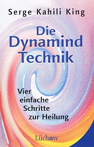 Die Dynamind-Technik: Vier einfache Schritte zur Heilung von Lüchow Verlag