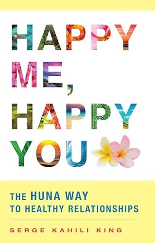 Happy Me, Happy You: The Huna Way to Healthy Relationships