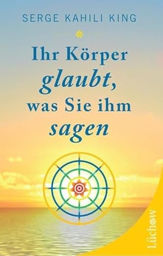 Ihr Körper glaubt, was Sie ihm sagen von Lchow Verlag