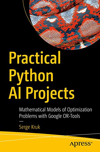 Practical Python AI Projects: Mathematical Models of Optimization Problems with Google OR-Tools von Apress