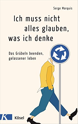 Ich muss nicht alles glauben, was ich denke: Das Grübeln beenden, gelassener leben von Ksel-Verlag