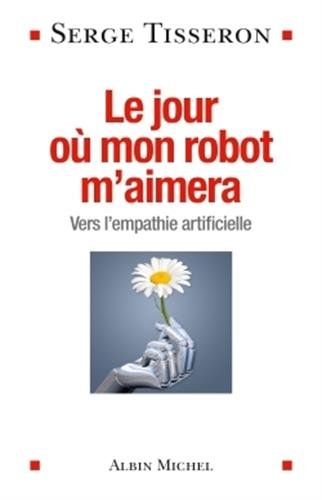 Le jour où mon robot m'aimera - Vers l'empathie artificielle von ALBIN MICHEL