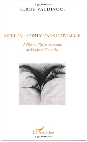 Merleau-Ponty dans l'invisible. : L'OEil et l'Esprit au miroir du Visible et l'invisible Merleau-Ponty dans l'invisible. : L'OEil et l'Esprit au miroir du Visible et l'invisible von Editions L'Harmattan