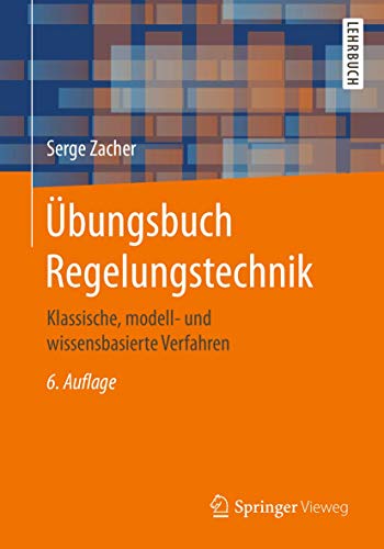 Übungsbuch Regelungstechnik: Klassische, modell- und wissensbasierte Verfahren
