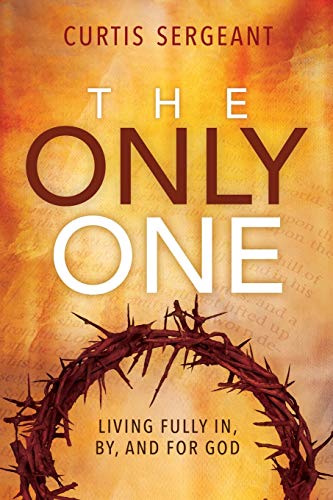 The Only One: Living Fully In, By, and For God