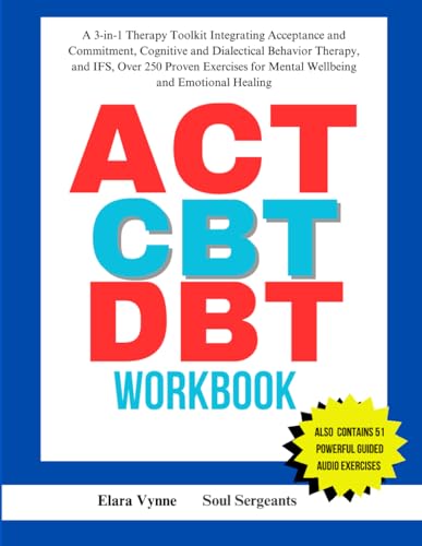 ACT, CBT, and DBT Workbook: A 3-in-1 Therapy Toolkit Integrating Acceptance and Commitment, Cognitive and Dialectical Behavior Therapy, and IFS, Over ... for Mental Wellbeing and Emotional Healing von Independently published