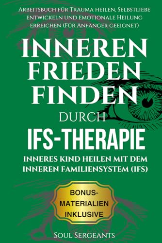 Inneren Frieden finden durch IFS-Therapie: Inneres Kind heilen mit dem Inneren Familiensystem (IFS): Arbeitsbuch für Trauma heilen, Selbstliebe ... Heilung erreichen (Für Anfänger geeignet)