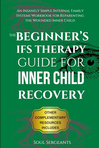 The Beginner’s IFS Therapy Guide for Inner Child Recovery: An Insanely Simple Internal Family Systems Workbook for Reparenting the Wounded Inner Child (Emotional Healing) von Independently published