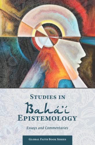 Studies in Bahá'í Epistemology: Essays and Commentaries (Global Faith Book Series, Band 3) von M-Graphics Publishing