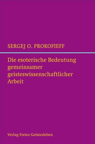 Die esoterische Bedeutung gemeinsamer geisteswissenschaftlicher Arbeit: und die Zukunft der Anthroposophischen Gesellschaft