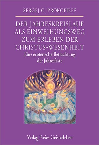 Der Jahreskreislauf als Einweihungsweg zum Erleben der Christus-Wesenheit: Eine esoterische Betrachtung der Jahresfeste von Freies Geistesleben GmbH