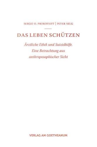 Das Leben schützen: Ärztliche Ethik und Suizidhilfe. Eine Betrachtung aus anthroposophischer Sicht Das Leben schützen: Ärztliche Ethik und Suizidhilfe. Eine Betrachtung aus anthroposophischer Sicht