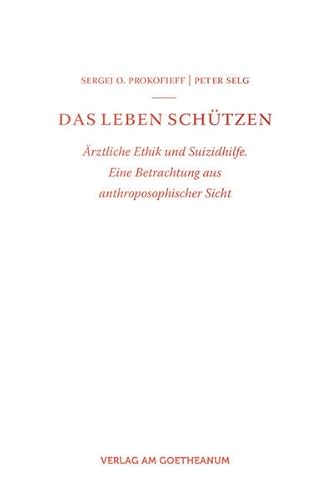 Das Leben schützen: Ärztliche Ethik und Suizidhilfe. Eine Betrachtung aus anthroposophischer Sicht: Ärztliche Ethik und Suizidhilfe. Eine Betrachtung ... Sicht. Vorwort: Husemann, Armin