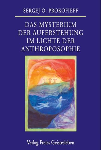 Das Mysterium der Auferstehung im Lichte der Anthroposophie von Freies Geistesleben GmbH
