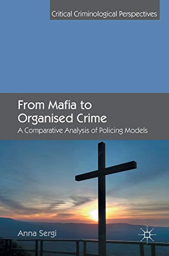 From Mafia to Organised Crime: A Comparative Analysis of Policing Models (Critical Criminological Perspectives)