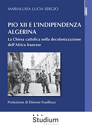 Pio XII e l'indipendenza algerina. La Chiesa cattolica nella decolonizzazione dell’Africa francese (La cultura) von Studium