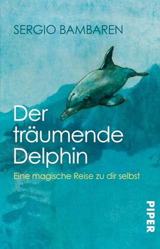 Der träumende Delphin: Eine magische Reise zu dir selbst | Roman über den Sinn des Lebens und was im Leben wirklich zählt von Piper Verlag GmbH