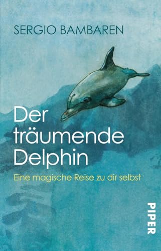 Der träumende Delphin: Eine magische Reise zu dir selbst | Roman über den Sinn des Lebens und was im Leben wirklich zählt von Piper Verlag GmbH