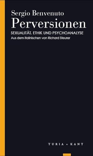 Perversionen: Sexualität, Ethik und Psychoanalyse (Turia Reprint)