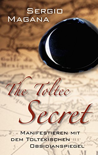 The Toltec Secret: Manifestieren mit dem toltekischen Obsidianspiegel von Scorpio Verlag