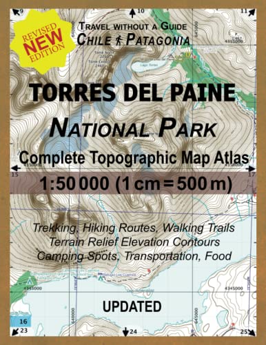 Updated Torres del Paine National Park Complete Topographic Map Atlas 1:50000 (1cm = 500m): Travel without a Guide in Chile Patagonia. Trekking, ... Without a Guide Hiking Topo Maps, Band 1) von Independently Published