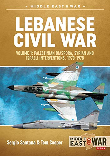 Lebanese Civil War: Palestinian Diaspora, Syrian and Israeli Interventions, 1970-1978: Volume 1 - The Israeli Invasion, 1982 (Middle East@war, Band 21)