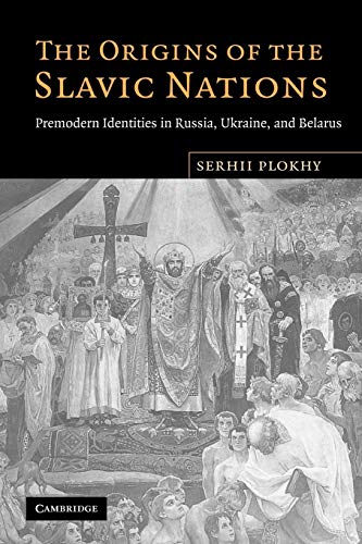 The Origins of the Slavic Nations: Premodern Identities in Russia, Ukraine, and Belarus The Origins of the Slavic Nations: Premodern Identities in Russia, Ukraine, and Belarus