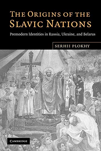 The Origins of the Slavic Nations: Premodern Identities in Russia, Ukraine, and Belarus The Origins of the Slavic Nations: Premodern Identities in Russia, Ukraine, and Belarus