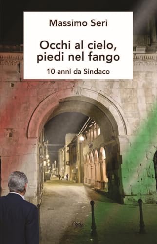 Occhi al cielo, piedi nel fango. 10 anni da sindaco Occhi al cielo, piedi nel fango. 10 anni da sindaco von Aras Edizioni