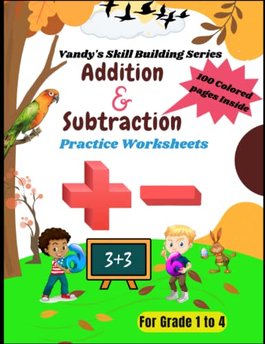 Addition and subtraction practice workbook; Grade 1 to 4; 100 colored pages: large print, 1-digit, 2-digit, 3-digit, 4-digit and mixed practice sums (Vandy's Skill Building Series) von Independently published
