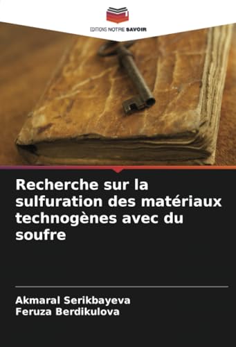 Recherche sur la sulfuration des matériaux technogènes avec du soufre von Editions Notre Savoir