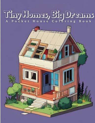 Tiny Homes, Big Dreams: A Pocket House Coloring Book,Coloring Adventures in Miniature Homes for kids,Girls,and Boys von Independently published