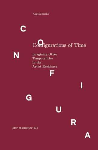 Configurations of Time: Imagining Other Temporalities in the Artist Residency Configurations of Time: Imagining Other Temporalities in the Artist Residency von Set Margins' publications