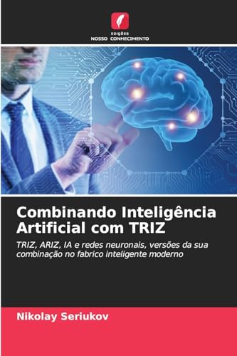 Combinando Inteligência Artificial com TRIZ: TRIZ, ARIZ, IA e redes neuronais, versões da sua combinação no fabrico inteligente moderno von Edições Nosso Conhecimento