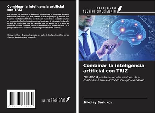 Combinar la inteligencia artificial con TRIZ: TRIZ, ARIZ, IA y redes neuronales, versiones de su combinación en la fabricación inteligente moderna von Ediciones Nuestro Conocimiento