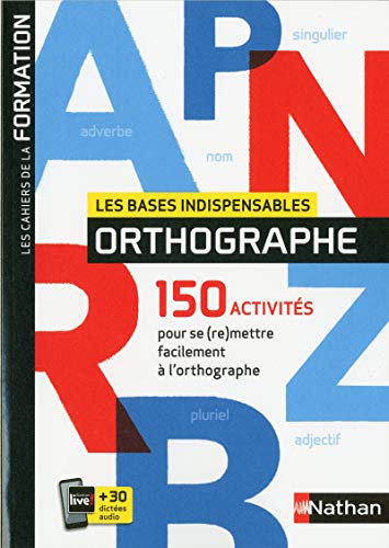 Les bases indispensables Orthographe - Les cahiers de la formation - 2019: 150 activités pour se (re)mettre facilement à l'orthographe