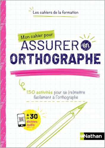 Mon cahier pour assurer en Orthographe: 150 activités pour se (re)mettre facilement à l'orthographe von NATHAN