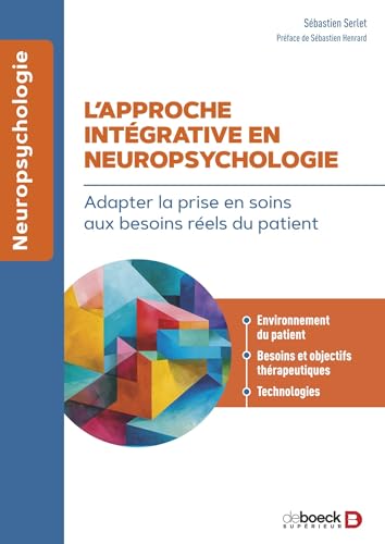 L’approche intégrative en neuropsychologie: Adapter la prise en soins aux besoins réels du patient von DE BOECK SUP