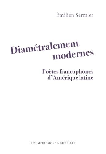 Diamétralement modernes - Poètes francophones d'Amérique lat: Poètes francophones d'Amérique latine Diamétralement modernes - Poètes francophones d'Amérique lat: Poètes francophones d'Amérique latine von IMPRESSIONS NOU