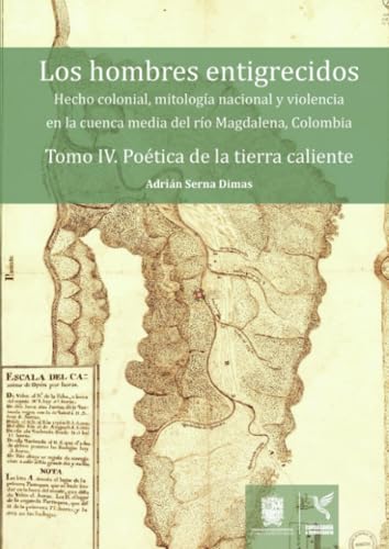 Los hombres entigrecidos. Tomo IV. Poética de la tierra caliente: Hecho colonial, mitología nacional y violencia en la cuenca media del río Magdalena, Colombia von Universidad Distrital Francisco José de Caldas