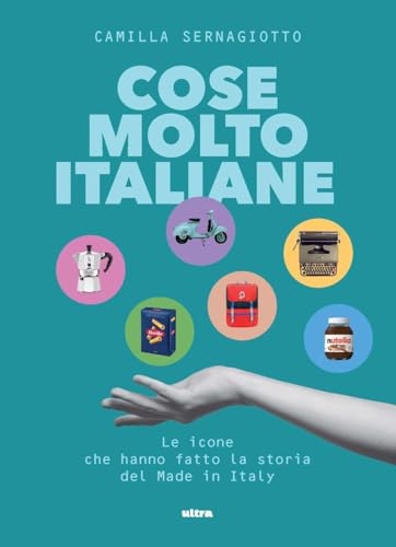 Cose molto italiane. Le icone che hanno fatto la storia del Made in Italy von Ultra