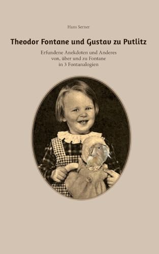 Theodor Fontane und Gustav zu Putlitz: Erfundene Anekdoten und Anderes von, über und zu Fontane in 3 Fontanalogien Theodor Fontane und Gustav zu Putlitz: Erfundene Anekdoten und Anderes von, über und zu Fontane in 3 Fontanalogien