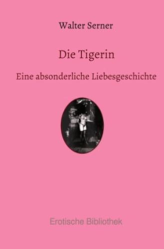 Erotische Bibliothek: Die Tigerin: Eine absonderliche Liebesgeschichte von epubli